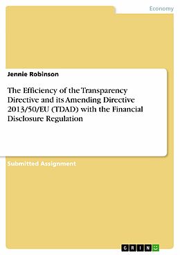 E-Book (pdf) The Efficiency of the Transparency Directive and its Amending Directive 2013/50/EU (TDAD) with the Financial Disclosure Regulation von Jennie Robinson
