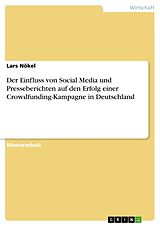 Kartonierter Einband Der Einfluss von Social Media und Presseberichten auf den Erfolg einer Crowdfunding-Kampagne in Deutschland von Lars Nökel
