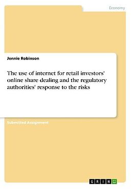 Kartonierter Einband The use of internet for retail investors' online share dealing and the regulatory authorities' response to the risks von Jennie Robinson