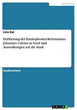 Kartonierter Einband Etablierung der frankophonen Reformation Johannes Calvins in Genf und Auswirkungen auf die Stadt von Lino Gal