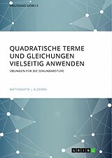 E-Book (pdf) Quadratische Terme und Gleichungen vielseitig anwenden. Übungen für die Sekundarstufe von Wolfgang Göbels
