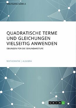 E-Book (pdf) Quadratische Terme und Gleichungen vielseitig anwenden. Übungen für die Sekundarstufe von Wolfgang Göbels