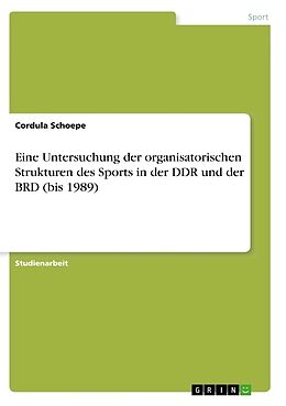 Kartonierter Einband Eine Untersuchung der organisatorischen Strukturen des Sports in der DDR und der BRD (bis 1989) von Cordula Schoepe