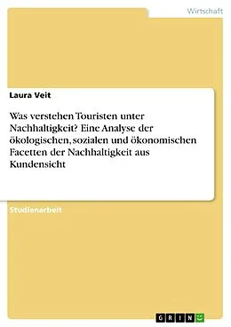 E-Book (pdf) Was verstehen Touristen unter Nachhaltigkeit? Eine Analyse der ökologischen, sozialen und ökonomischen Facetten der Nachhaltigkeit aus Kundensicht von Laura Veit