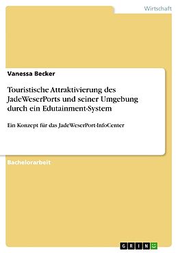 Kartonierter Einband Touristische Attraktivierung des JadeWeserPorts und seiner Umgebung durch ein Edutainment-System von Vanessa Becker