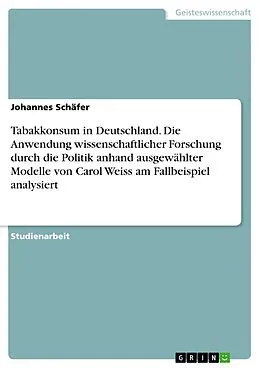 E-Book (pdf) Tabakkonsum in Deutschland. Die Anwendung wissenschaftlicher Forschung durch die Politik anhand ausgewählter Modelle von Carol Weiss am Fallbeispiel analysiert von Johannes Schäfer