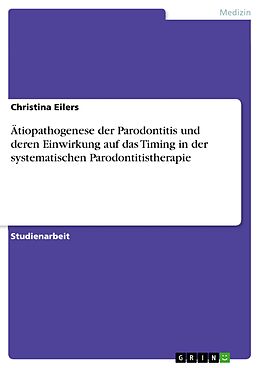 E-Book (pdf) Ätiopathogenese der Parodontitis und deren Einwirkung auf das Timing in der systematischen Parodontitistherapie von Christina Eilers