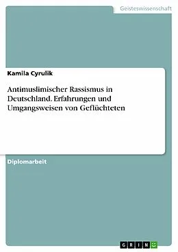 E-Book (pdf) Antimuslimischer Rassismus in Deutschland. Erfahrungen und Umgangsweisen von Geflüchteten von Kamila Cyrulik
