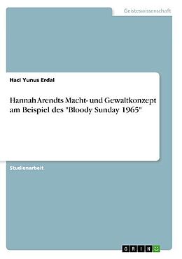 Kartonierter Einband Hannah Arendts Macht- und Gewaltkonzept am Beispiel des "Bloody Sunday 1965" von Haci Yunus Erdal