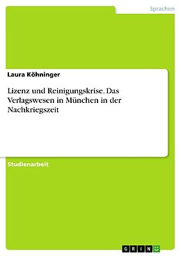 E-Book (pdf) Lizenz und Reinigungskrise. Das Verlagswesen in München in der Nachkriegszeit von Laura Köhninger