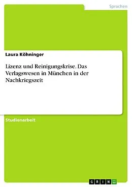 E-Book (pdf) Lizenz und Reinigungskrise. Das Verlagswesen in München in der Nachkriegszeit von Laura Köhninger