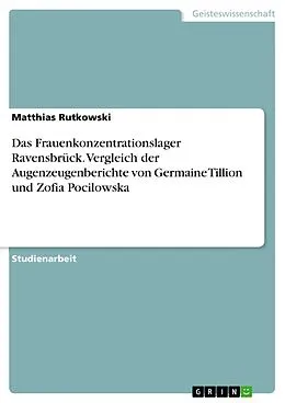 E-Book (pdf) Das Frauenkonzentrationslager Ravensbrück. Vergleich der Augenzeugenberichte von Germaine Tillion und Zofia Pocilowska von Matthias Rutkowski