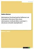 E-Book (pdf) Information Overload and its Influence on Customer's Decision. How does information overload affect customer`s decisions towards smartphones? von Nadine Rückner