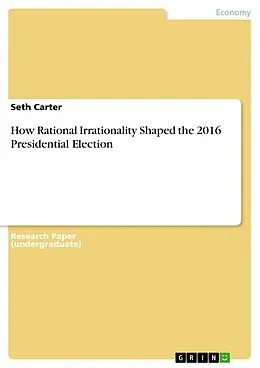 E-Book (pdf) How Rational Irrationality Shaped the 2016 Presidential Election von Seth Carter