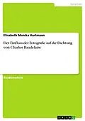 E-Book (pdf) Der Einfluss der Fotografie auf die Dichtung von Charles Baudelaire von Elisabeth Monika Hartmann