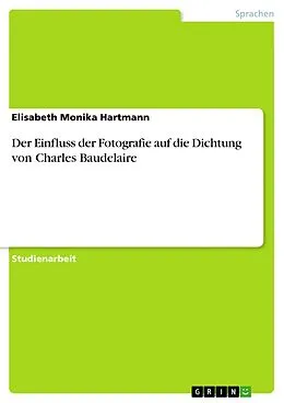 E-Book (pdf) Der Einfluss der Fotografie auf die Dichtung von Charles Baudelaire von Elisabeth Monika Hartmann