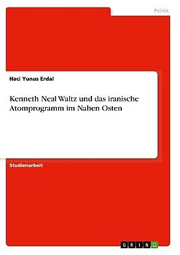 Kartonierter Einband Kenneth Neal Waltz und das iranische Atomprogramm im Nahen Osten von Haci Yunus Erdal