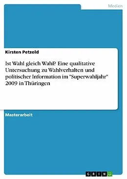 E-Book (pdf) Ist Wahl gleich Wahl? Eine qualitative Untersuchung zu Wahlverhalten und politischer Information im "Superwahljahr" 2009 in Thüringen von Kirsten Petzold