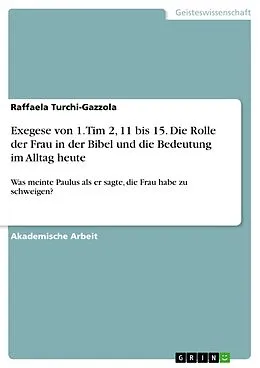 E-Book (pdf) Exegese von 1. Tim 2, 11 bis 15. Die Rolle der Frau in der Bibel und die Bedeutung im Alltag heute von Raffaela Turchi-Gazzola