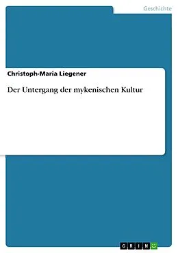 E-Book (pdf) Der Untergang der mykenischen Kultur von Christoph-Maria Liegener
