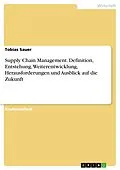 E-Book (pdf) Supply Chain Management. Definition, Entstehung, Weiterentwicklung, Herausforderungen und Ausblick auf die Zukunft von Tobias Sauer