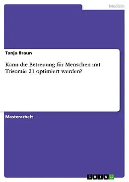 E-Book (pdf) Kann die Betreuung für Menschen mit Trisomie 21 optimiert werden? von Tanja Braun