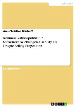 E-Book (pdf) Kommunikationspolitik für Softwareentwicklungen. Usability als Unique Selling Proposition von Ann-Christine Bischoff