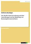 E-Book (pdf) Die Health Claim Verordnung und ihre Auswirkungen auf das Marketing von Konsumgüterunternehmen von Katharina Buschjäger