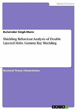 E-Book (pdf) Shielding Behaviour Analysis of Double Layered Slabs. Gamma Ray Shielding von Kulwinder Singh Mann