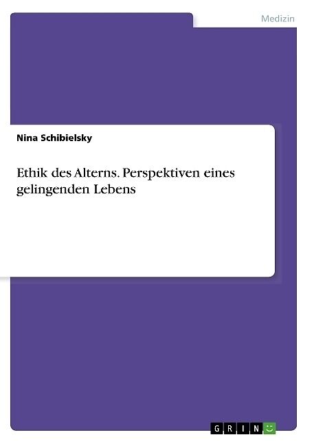 Ethik des Alterns. Perspektiven eines gelingenden Lebens