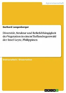 E-Book (pdf) Diversität, Struktur und Reliefabhängigkeit der Vegetation in einem Tieflandregenwald der Insel Leyte, Philippinen von Gerhard Langenberger