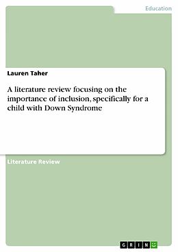 eBook (pdf) A literature review focusing on the importance of inclusion, specifically for a child with Down Syndrome de Lauren Taher