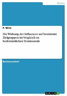E-Book (pdf) Die Wirkung der Influencer auf bestimmte Zielgruppen im Vergleich zu herkömmlichen Testimonials von P. Wine