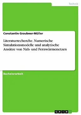 E-Book (pdf) Literaturrecherche. Numerische Simulationsmodelle und analytische Ansätze von Nah- und Fernwärmenetzen von Constantin Graubner-Müller