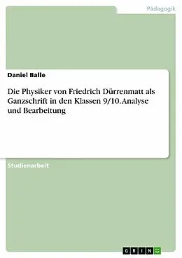 E-Book (pdf) Die Physiker von Friedrich Dürrenmatt als Ganzschrift in den Klassen 9/10. Analyse und Bearbeitung von Daniel Balle