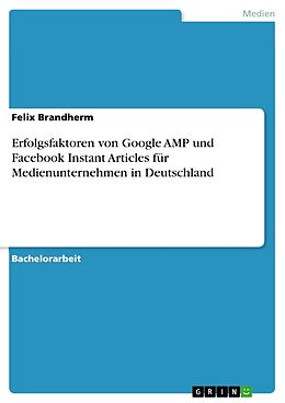 Kartonierter Einband Erfolgsfaktoren von Google AMP und Facebook Instant Articles für Medienunternehmen in Deutschland von Felix Brandherm