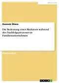 E-Book (pdf) Die Bedeutung eines Mediators während des Nachfolgeprozesses in Familienunternehmen von Dominik Ühlein