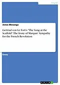 E-Book (pdf) Gertrud von Le Fort's "The Song at the Scaffold". The Irony of Marquis' Sympathy for the French Revolution von Amos Wesonga