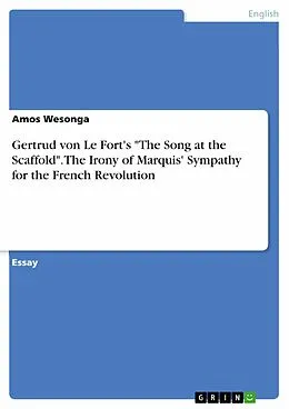 E-Book (pdf) Gertrud von Le Fort's "The Song at the Scaffold". The Irony of Marquis' Sympathy for the French Revolution von Amos Wesonga