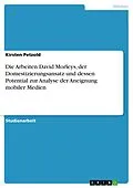 E-Book (pdf) Die Arbeiten David Morleys, der Domestizierungsansatz und dessen Potential zur Analyse der Aneignung mobiler Medien von Kirsten Petzold