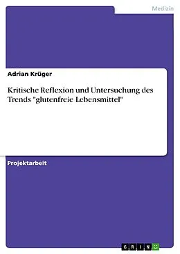 E-Book (pdf) Kritische Reflexion und Untersuchung des Trends "glutenfreie Lebensmittel" von Adrian Krüger