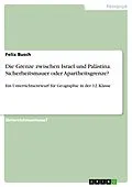 E-Book (pdf) Die Grenze zwischen Israel und Palästina. Sicherheitsmauer oder Apartheitsgrenze? von Felix Busch