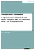 E-Book (pdf) "Do you save for your retirement?" An empirical snapshot of the level of financial literacy and retirement planning von Angelina Scholtysik (geb. Haniecka)