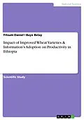 E-Book (pdf) Impact of Improved Wheat Varieties & Information's Adoption on Productivity in Ethiopia von Fitsum Daniel, Baye Belay