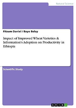 E-Book (pdf) Impact of Improved Wheat Varieties & Information's Adoption on Productivity in Ethiopia von Fitsum Daniel, Baye Belay