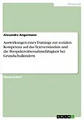 E-Book (pdf) Auswirkungen eines Trainings zur sozialen Kompetenz auf das Textverständnis und die Perspektivübernahmefähigkeit bei Grundschulkindern von Alexandra Angermann