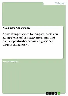 E-Book (pdf) Auswirkungen eines Trainings zur sozialen Kompetenz auf das Textverständnis und die Perspektivübernahmefähigkeit bei Grundschulkindern von Alexandra Angermann
