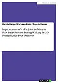 E-Book (pdf) Improvement of Ankle Joint Stability in Foot Drop Patients During Walking by 3D Printed Ankle Foot Orthoses von Harish Banga, Parveen Kalra, Rajesh Kumar