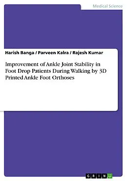E-Book (pdf) Improvement of Ankle Joint Stability in Foot Drop Patients During Walking by 3D Printed Ankle Foot Orthoses von Harish Banga, Parveen Kalra, Rajesh Kumar