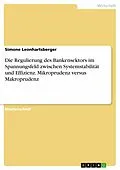 E-Book (pdf) Die Regulierung des Bankensektors im Spannungsfeld zwischen Systemstabilität und Effizienz. Mikroprudenz versus Makroprudenz von Simone Leonhartsberger